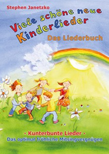 Viele schöne neue Kinderlieder - Kunterbunte Lieder - Das optimal fröhliche Mitsingvergnügen: Das Liederbuch mit vielen Texten, Noten und Gitarrengriffen zum Mitsingen und Mitspielen - Stephen Janetzko