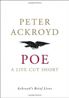 Poe: A Life Cut Short - Peter Ackroyd