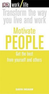 Motivate People: Get The Best From Yourself And Others (Work Life) - Gavin Ingham, Terry Jeavons, Terry Jeavons & Company