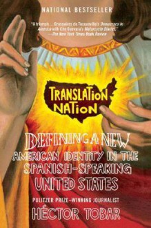 Translation Nation: Defining a New American Identity in the Spanish-Speaking United States - Héctor Tobar