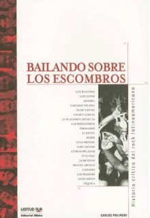 Bailando Sobre Los Escombros: Historia Crítica Del Rock Latinoamericano - Carlos Polimeni