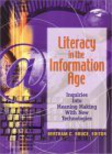 Literacy In The Information Age: Inquiries Into Meaning Making With New Technologies - Bertram C. Bruce