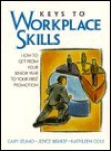 Keys to Workplace Skills: How to Get from Your Senior Year to Your First Promotion - Joyce Bishop, Gary Izumo, Kathleen Cole