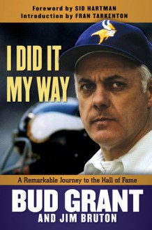 I Did It My Way: A Remarkable Journey to the Hall of Fame - Jim Bruton, Bud Grant, Sid Hartman