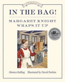 In the Bag!: Margaret Knight Wraps It Up - Monica Kulling, David Parkins