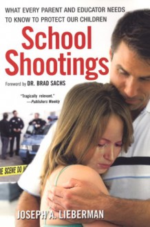 School Shootings: What Every Parent and Educator Needs to Know to Protect OurChildren - Joseph A. Lieberman