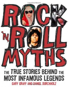 Rock 'n' Roll Myths: The True Stories Behind the Most Infamous Legends - Gary Graff, Daniel Durchholz