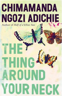 The Thing Around Your Neck - Chimamanda Ngozi Adichie