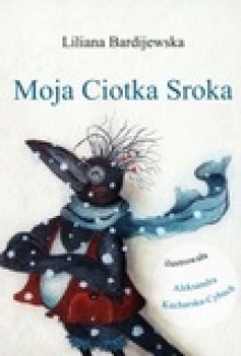 Moja Ciotka Sroka - Liliana Bardijewska, Aleksandra Kucharska-Cybuch