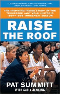 Raise the Roof: The Inspiring Inside Story of the Tennessee Lady Vols' Historic 1997-1998 Threepeat Season - Pat Summitt