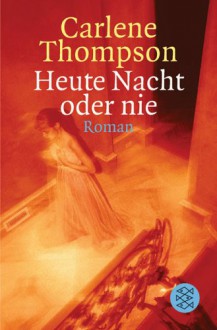 Heute Nacht oder nie : Roman - Carlene Thompson