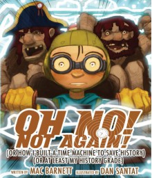 Oh No! Not Again!: (Or How I Built a Time Machine to Save History) (Or at Least My History Grade) - Mac Barnett, Dan Santat