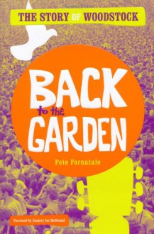 Back to the Garden: The Story of Woodstock - Pete Fornatale