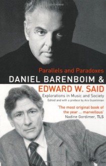 Parallels And Paradoxes: Explorations In Music And Society - Edward W. Said, Daniel Barenboim