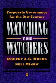 Watching the Watchers: Corporate Goverance for the 21st Century - Robert A.G. Monks, Nell Minow