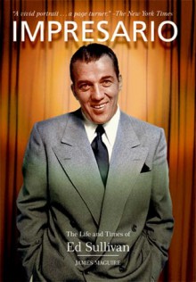 Impresario: The Life and Times of Ed Sullivan - James Maguire