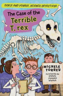 The Case of the Terrible T. rex - Michele Torrey, Barbara Johansen Newman