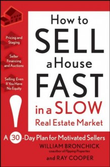 How to Sell a House Fast in a Slow Real Estate Market: A 30-Day Plan for Motivated Sellers - William Bronchick, Ray Cooper