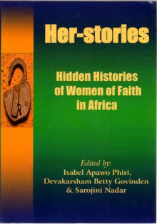 Her-stories: hidden histories of women of faith in Africa - Isabel Apawo Phiri, Devakarsham Betty Govinden, Sarojini Nadar