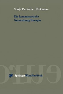 Die Kommissarische Neuordnung Europas: Das Dispositiv Der Integration - Sonja Puntscher Riekmann