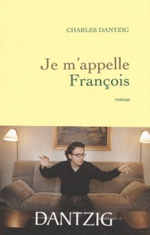 Je m'appelle François - Charles Dantzig