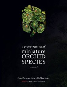 A Compendium of Miniature Orchid Species Volume 2 - Ron Parsons, Mary E. Gerritsen