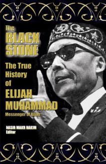 The True History of Elijah Muhammad: The Black Stone - Elijah Muhammad