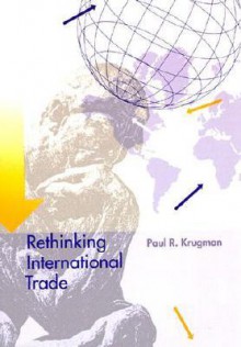 Rethinking International Trade - Paul Krugman