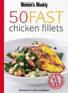 50 Fast Chicken Fillets ( " Australian Women's Weekly " ) - Susan Tomnay