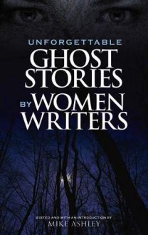 Unforgettable Ghost Stories by Women Writers - Mike Ashley