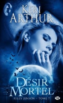 Désir mortel (Riley Jenson, #7) - Keri Arthur