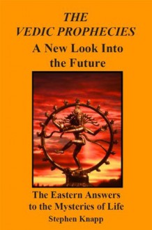 The Vedic Prophecies: A New Look into the Future. The Eastern Answers to the Mysteries of Life - Stephen Knapp