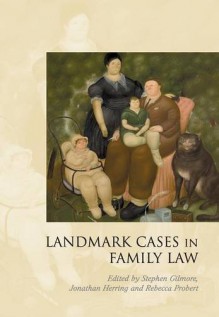 Landmark Cases in Family Law - Stephen Gilmore, Jonathan Herring, Rebecca Probert