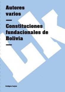 Constituciones Fundacionales de Bolivia - Autores Varios