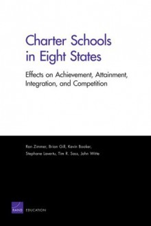 Charter Schools in Eight States: Effects on Achievement, Attainment, Integration, and Competition - Brian Gill, Ron Zimmer, Kevin Booker, Stephane Lavertu, Tim R. Sass