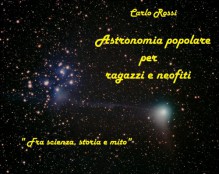 ASTRONOMIA POPOLARE PER RAGAZZI E NEOFITI: fra scienza, storia e mito - CARLO ROSSI