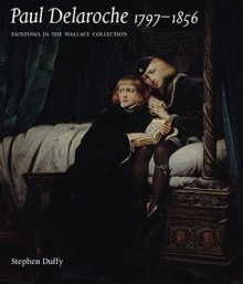 Paul Delaroche 1797-1856: Paintings in the Wallace Collection - Stephen Duffy