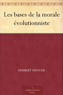 Les bases de la morale évolutionniste (French Edition) - Herbert Spencer