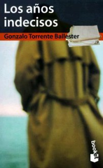 Los Años Indecisos - Gonzalo Torrente Ballester