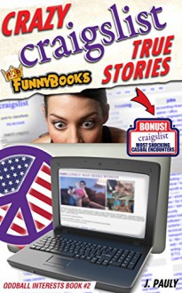 Funny Books: Crazy Craigslist True Stories: Cringe, Laugh, and be shocked at the WORST of Craigslist! (Oddball Interests Book 2) - J. Pauly, Ivana Fuccu, Hugh Janus, Jen Italworts source