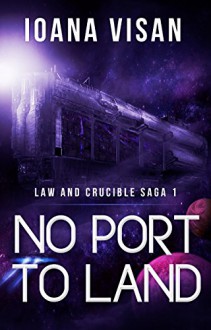 No Port to Land (Law and Crucible Saga Book 1) - Ioana Visan