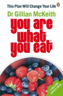 Dr Gillian McKeith's You Are What You Eat: This Plan Will Change Your Life - Gillian McKeith