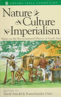 Nature, Culture, Imperialism: Essays on the Environmental History of South Asia - David Arnold