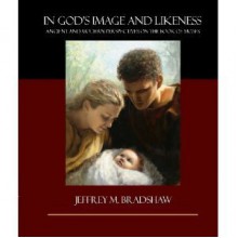 In God's Image and Likeness: Ancient and Modern Perspectives on the Book of Moses 4 Volume Set - Jeffrey M. Bradshaw