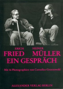 Erich Fried / Heiner Müller. Ein Gespräch. Geführt am 16.10.1987 in Frankfurt am Main - Erich Fried, Heiner Müller, Max Messer, Cornelius Groenewold