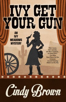 Ivy Get Your Gun (An Ivy Meadows Mystery) (Volume 4) - Cindy Brown