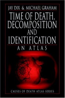 Time of Death Decomposition and Identification: An Atlas - Michael Graham