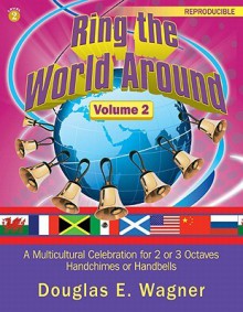 Ring the World Around, Volume 2: A Multicultural Celebration for 2 or 3 Octaves Handchimes or Handbells - Douglas E. Wagner