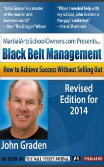 Black Belt Management: How to Run a Successful Martial Arts School Without Selling Out - John Graden