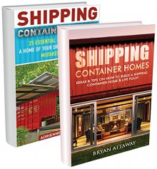 Shipping Container Homes BOX SET 2 IN 1: 70 Ideas & Tips On How to Build A Shipping Container Home + 10 General Mistakes To Avoid.: (tiny house living, ... shipping container designs Book 4) - Bryan Attaway, Adrienne Curtis